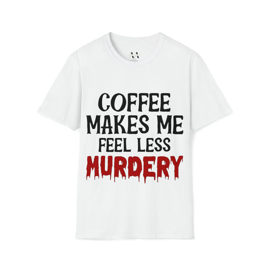 Coffe makes me less, murder T-Shirt